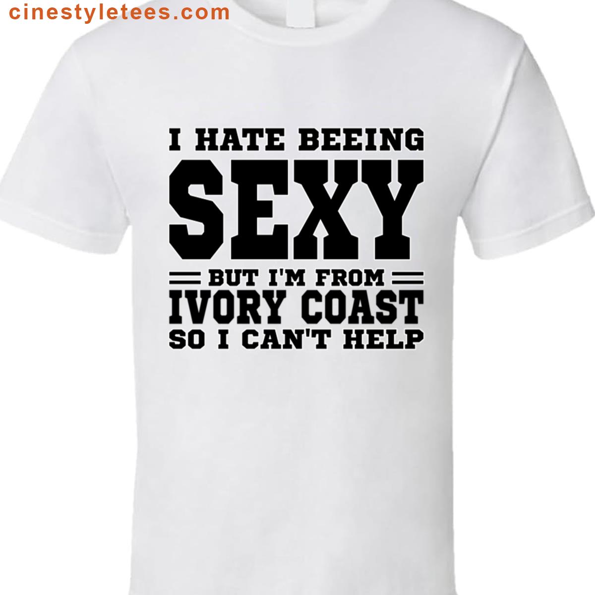 I Hate Beeing Sexy Ivory Coast Shirt