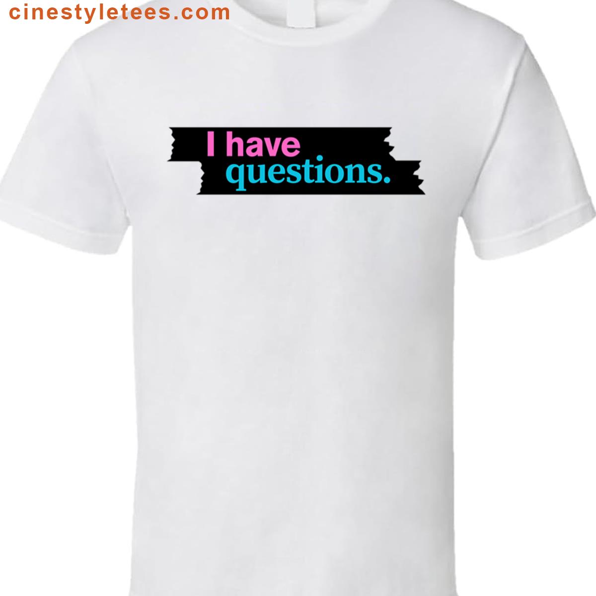 I Have Questions Tee Shirt