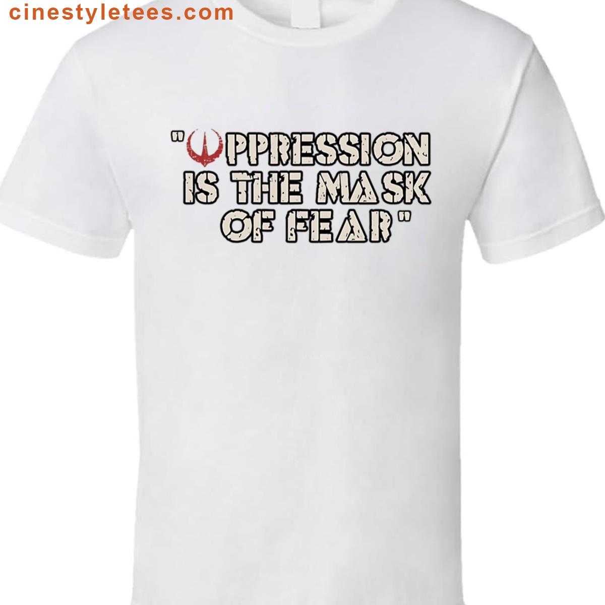 Oppression Is The Mask Of Fear Shirt