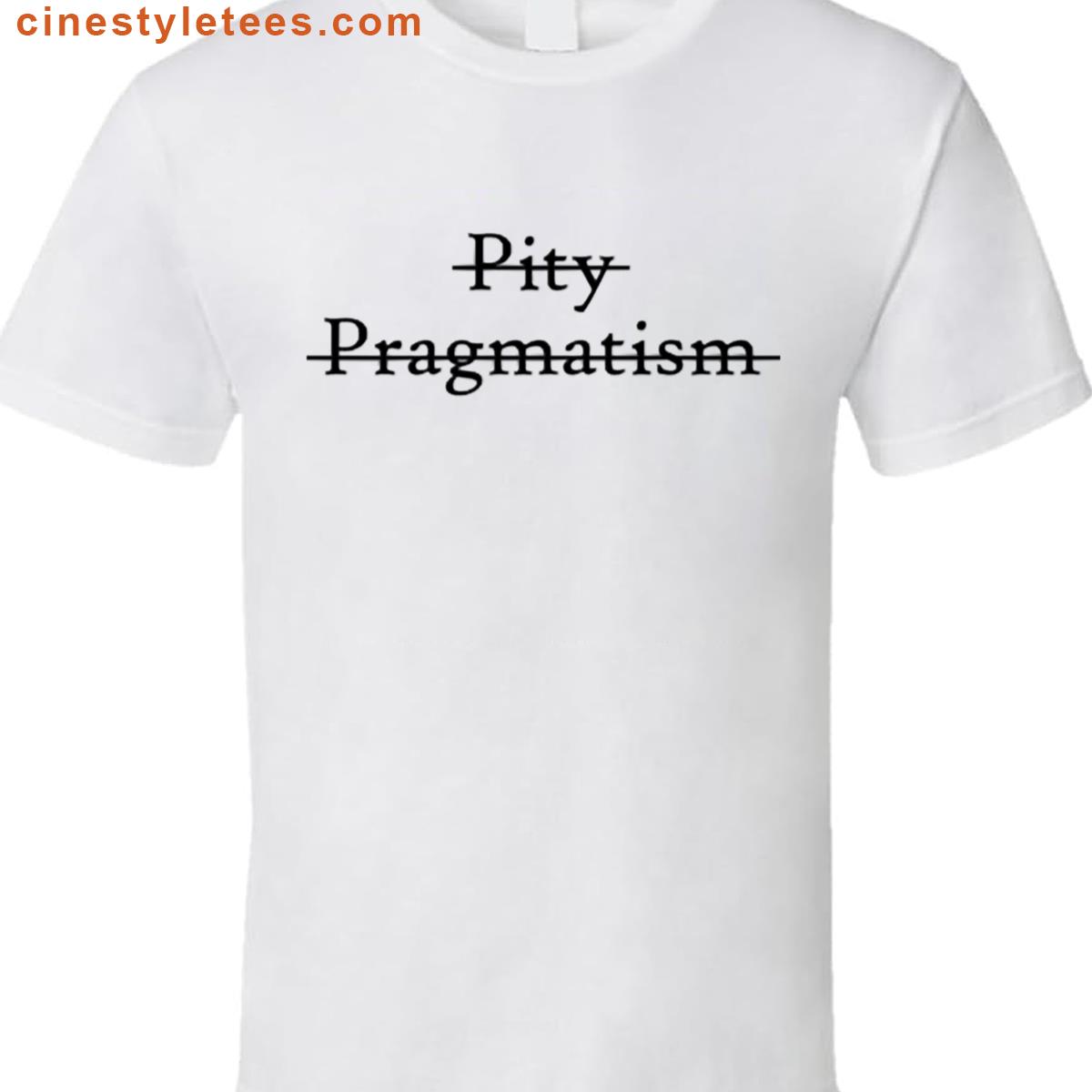 Pity Nor Pragmatism Shirt