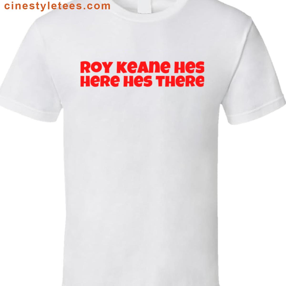 Roy Keane Hes Here Hes There Shirt