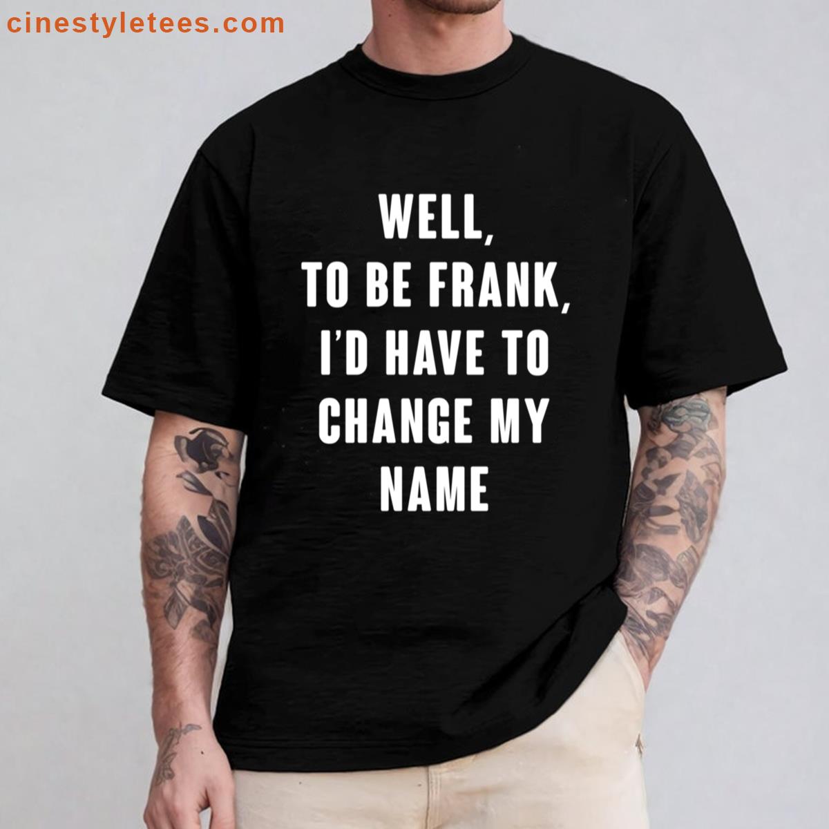 Well To Be Frank Shirt