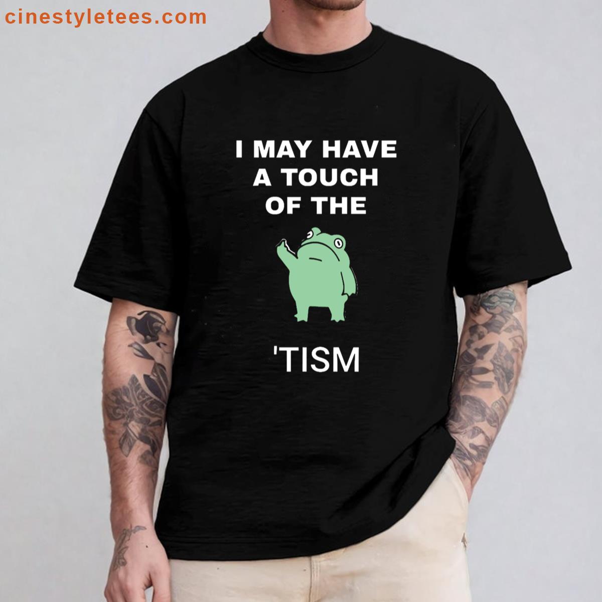 I May Have Tism Shirt