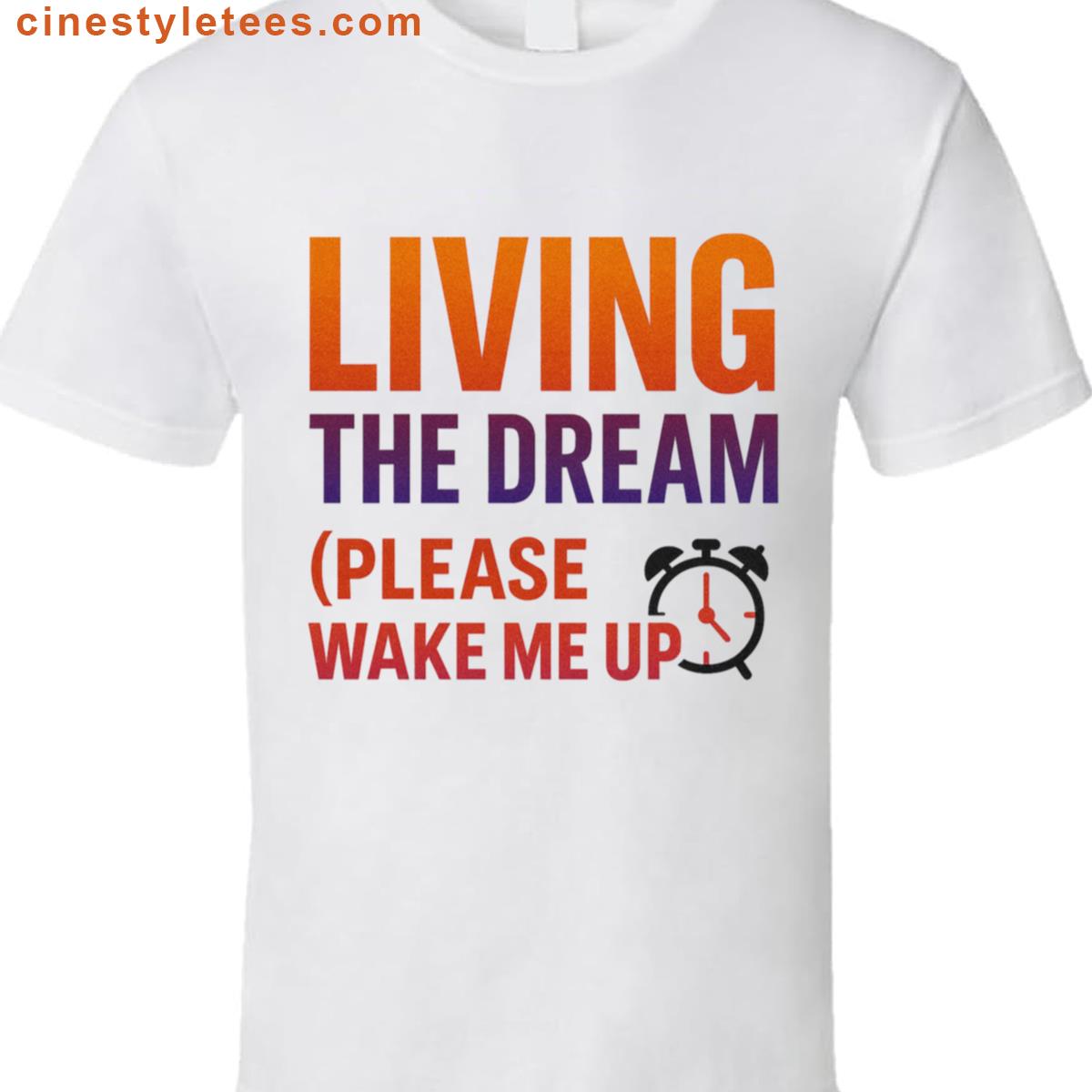 Living The Dream Wake Up Shirt