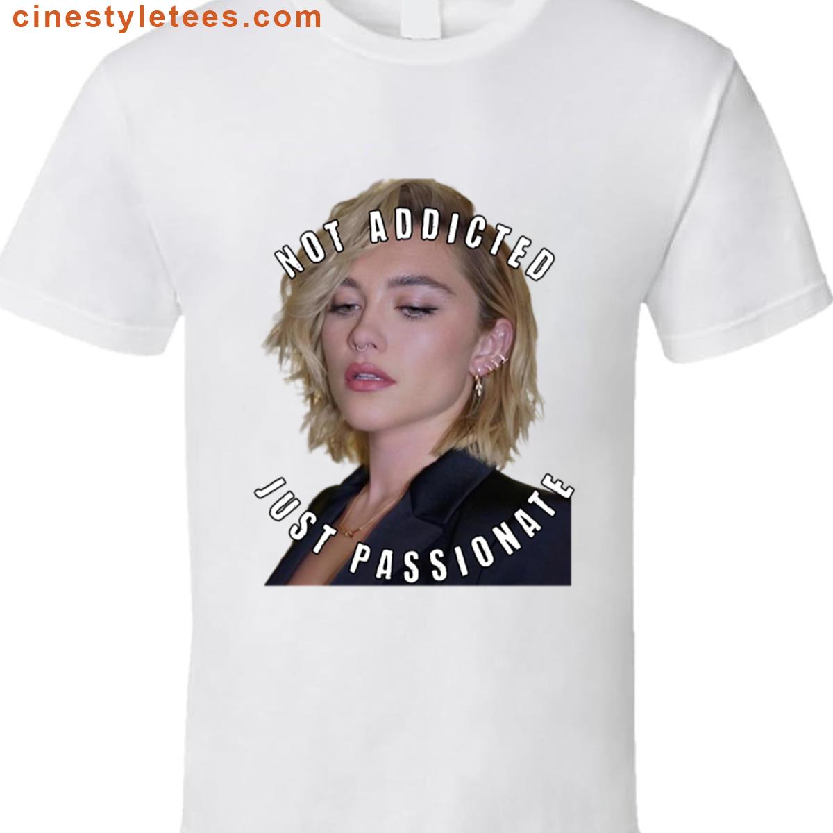 Not Addicted Florence Pugh Shirt