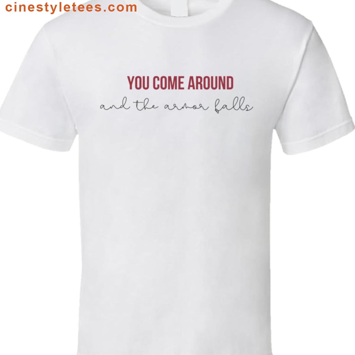 You Come Around Shirt