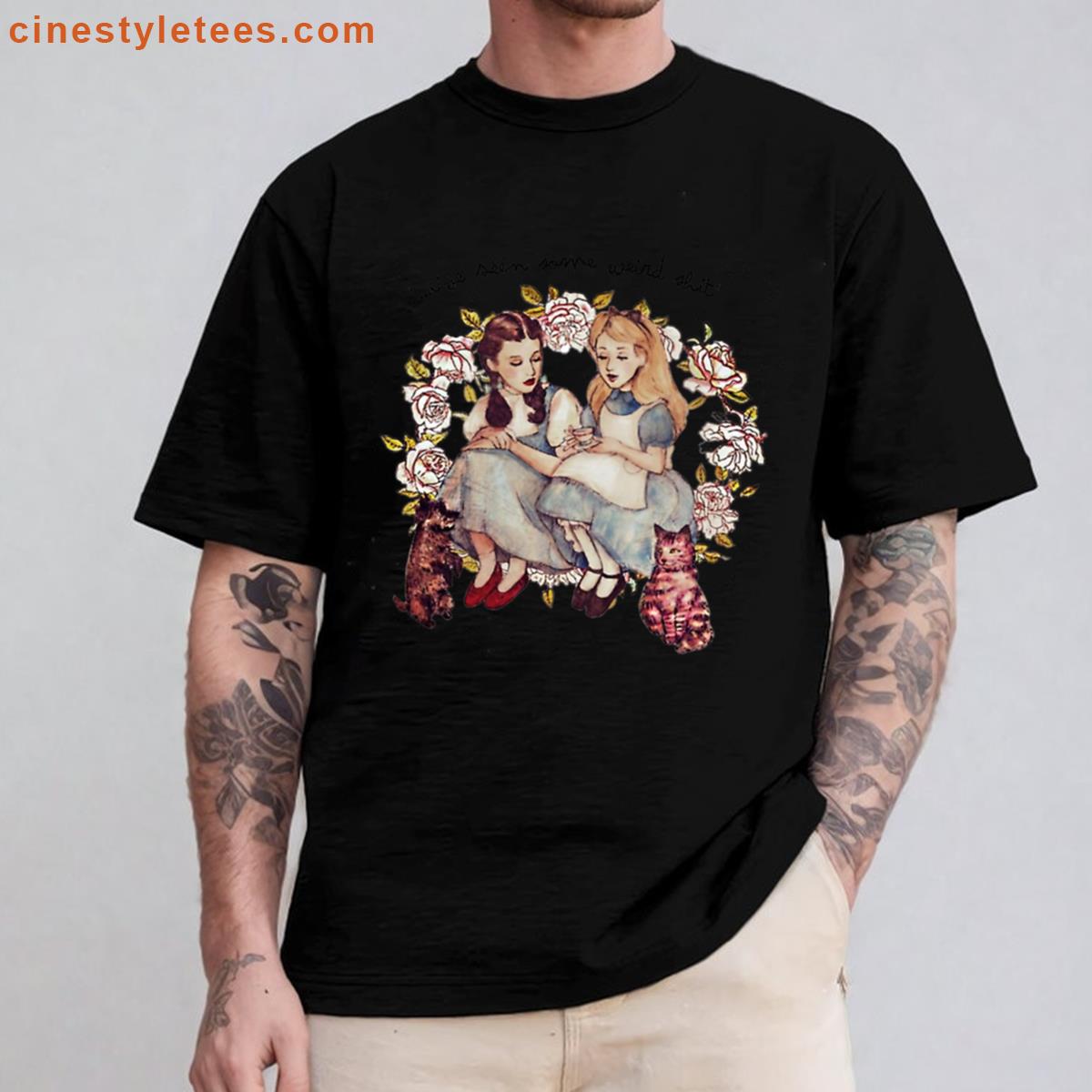 Alice And Dorothy Love Seen Some Weird Alice Wonderland Vintage Shirt