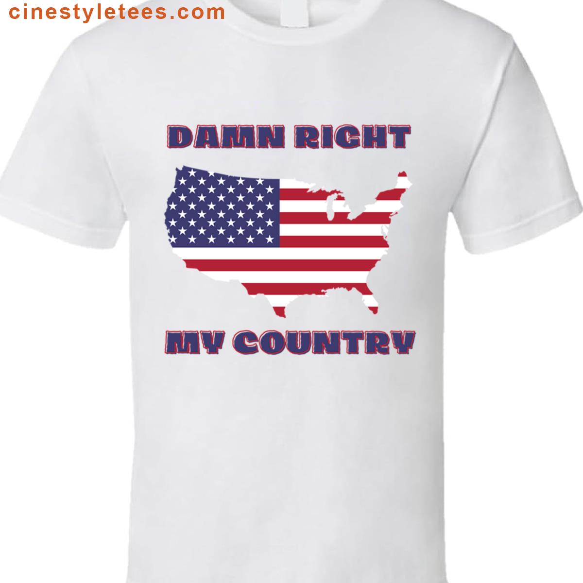 Damn Right My Country Shirt