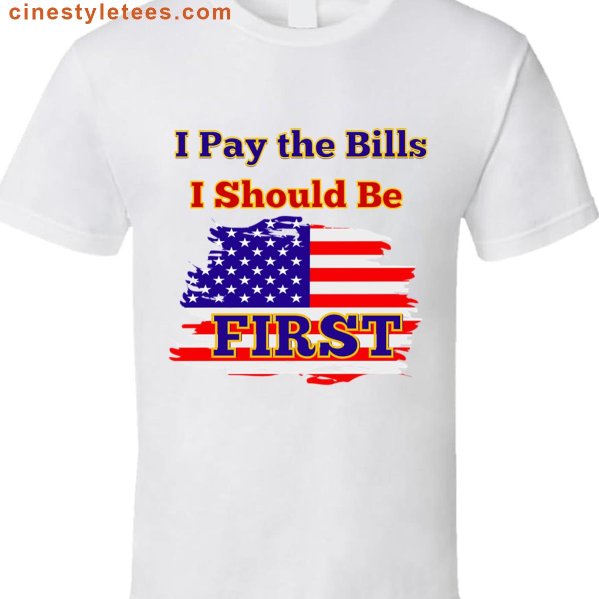 I Pay The Bills I Should Be First Shirt
