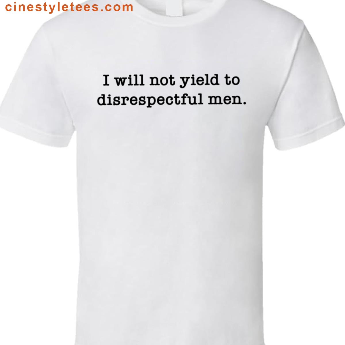 I Will Not Yield To Disrespectful Men 3 Shirt