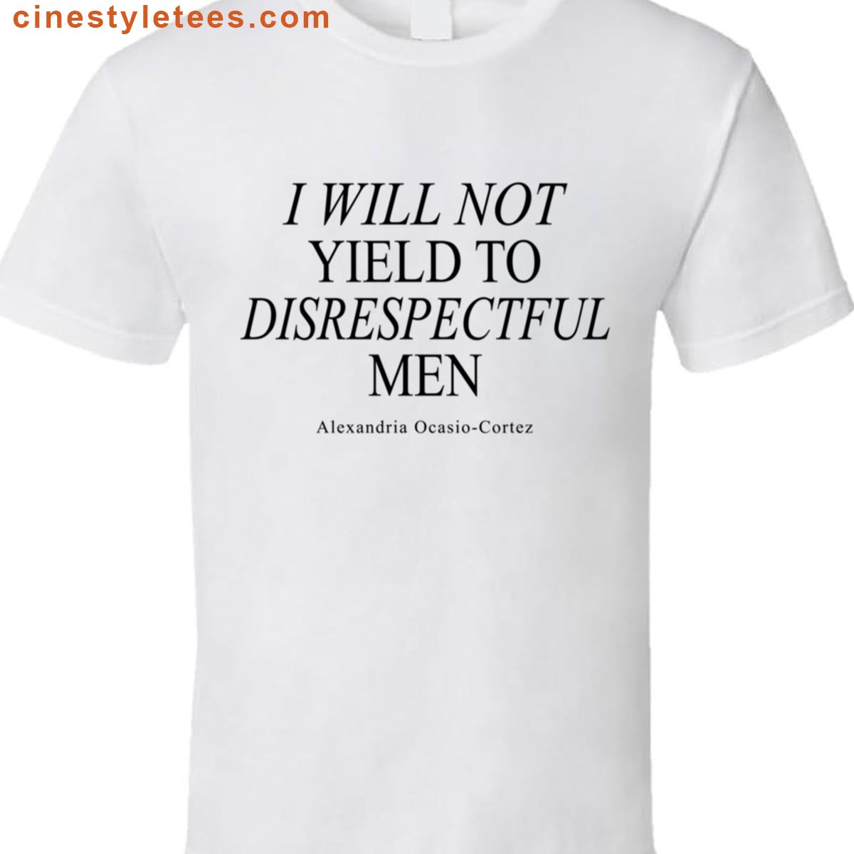 I Will Not Yield To Disrespectful Men – Aoc Quote 2 Shirt