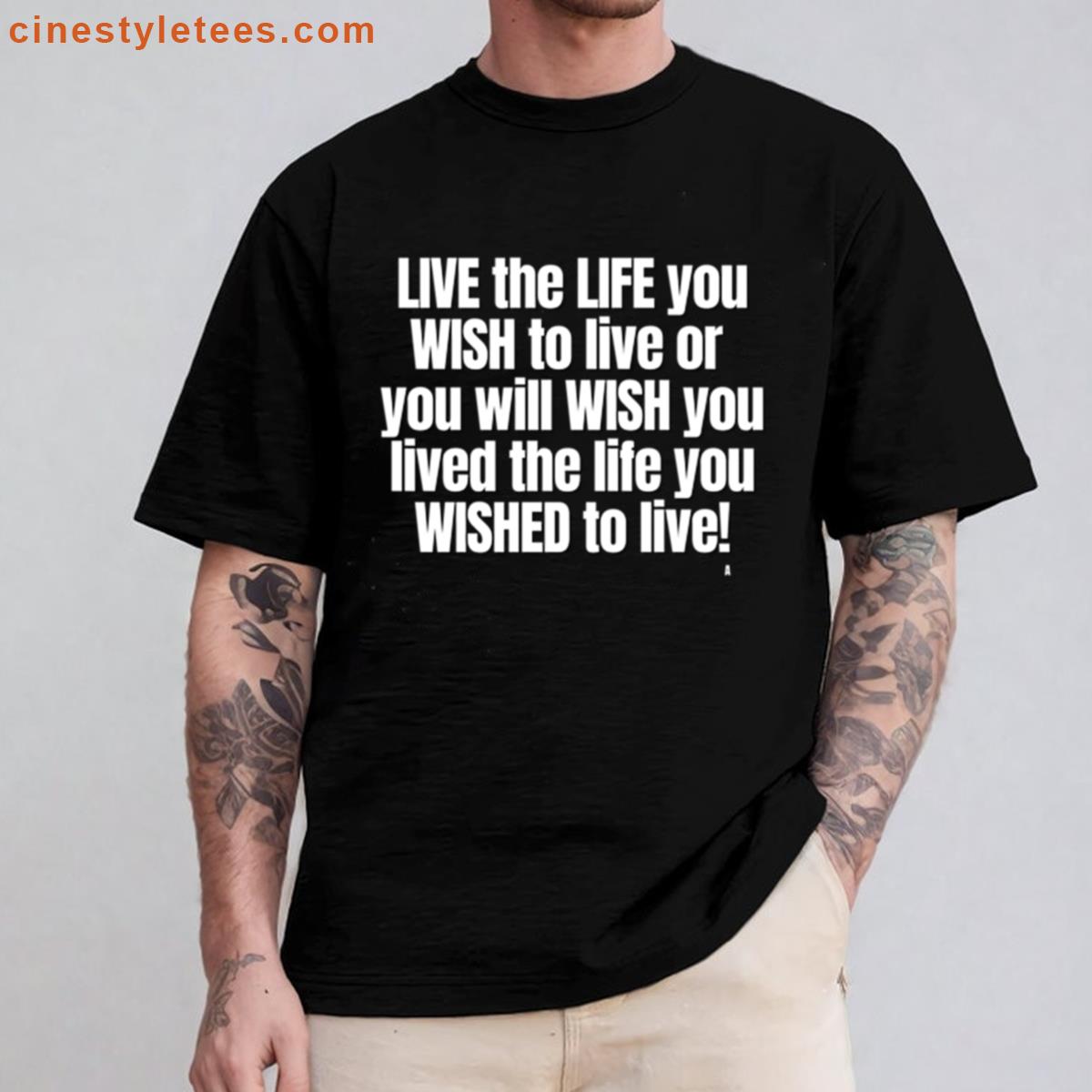 Live The Life You Wish To Live Or You Will Wish You Lived The Life You Wished To Live Active Shirt