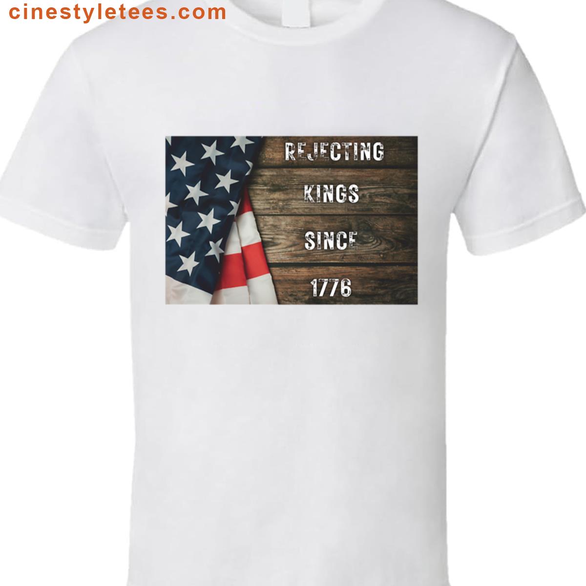 Rejecting Kings Since 1776 Shirt