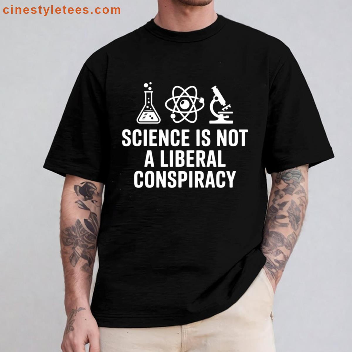 Science Is Not A Liberal Conspiracy Shirt