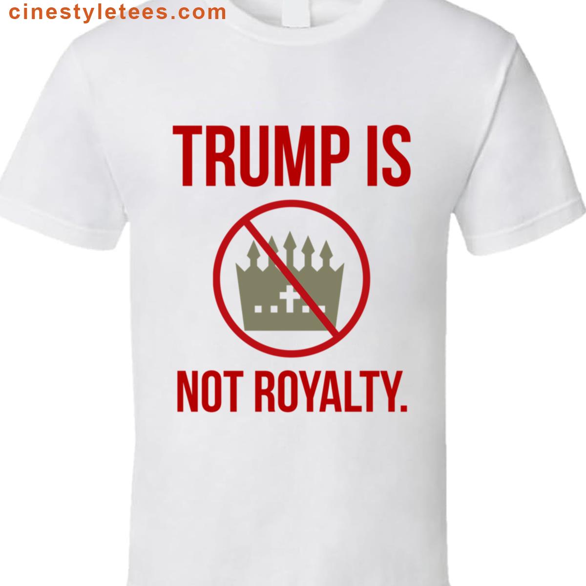 Trump Is Not Royalty Shirt