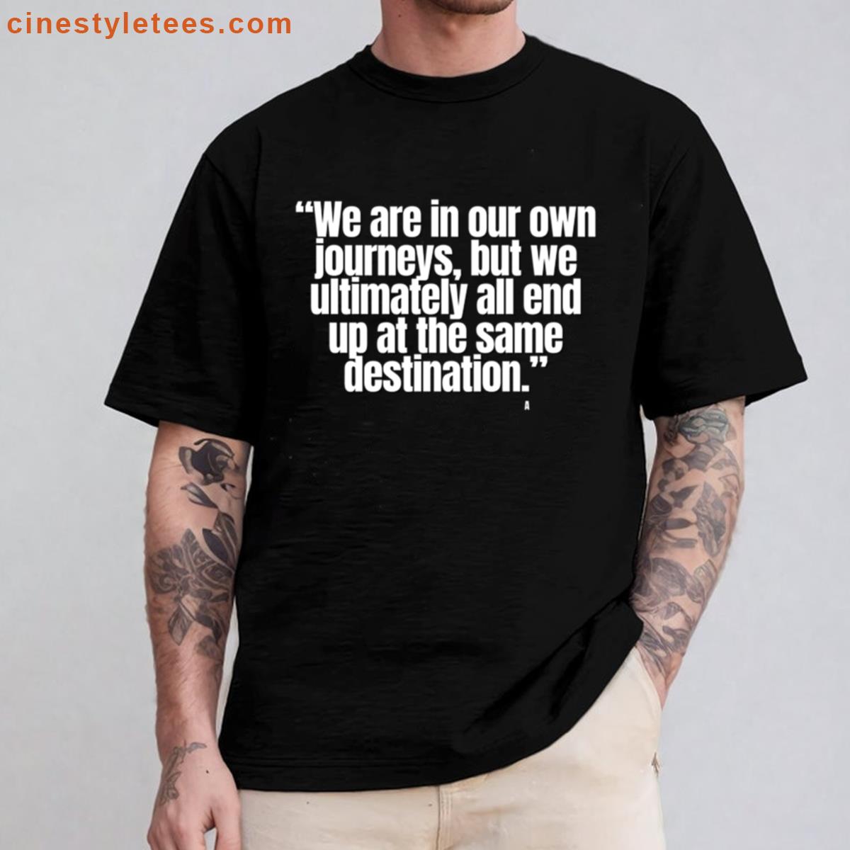 We Are In Our Own Journeys But We Ultimately All End Up At The Same Destination Active Shirt